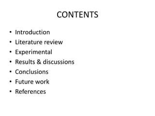CONTENTS
• Introduction
• Literature review
• Experimental
• Results & discussions
• Conclusions
• Future work
• References
 
