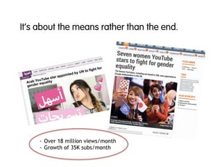 - Over 18 million views/month
- Growth of 35K subs/month
It’s about the means rather than the end.
 