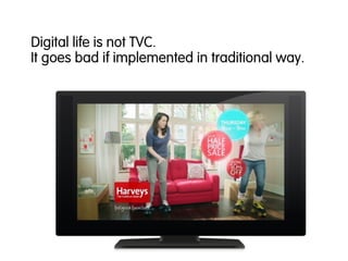 Digital life is not TVC.
It goes bad if implemented in traditional way.
 