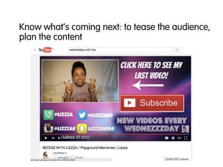Know what’s coming next: to tease the audience,
plan the content
 