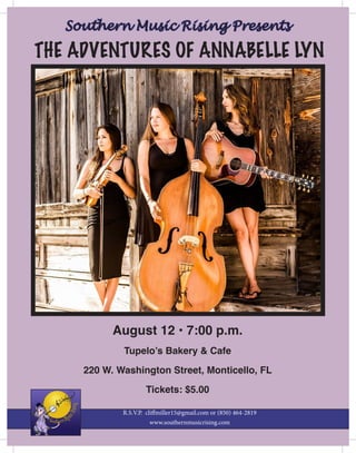 Southern Music Rising Presents
THE ADVENTURES OF ANNABELLE LYN
August 12 • 7:00 p.m.
Tupelo’s Bakery & Cafe
220 W. Washington Street, Monticello, FL
Tickets: $5.00
R.S.V.P. cliffmiller15@gmail.com or (850) 464-2819
www.southernmusicrising.com
 
