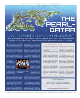A SPECIAL ADVERTISING SUPPLEMENT TO THE NEW YORK TIMES MAGAZINE
the
pearl-
qatar
UDC – A CORNERSTONE OF QATAR’S DEVELOPMENT
UnitedDevelopmentCompany(UDC)is
revivingthetraditionofbuildingvibrant
citiesonthewaterfrontoftheArabianGulf.
The company has created The Pearl-Qatar,
an exclusive Riviera-style development
knownforitsarchitecturaleleganceandtech-
nical perfection. With a price tag in excess
of $14 billion, it is one of the most ambi-
tious urban development projects in the
world. Home to a mix of nationalities from
aroundtheworld,uponcompletionin2013
it will house over 41,000 people who seek
a vibrant Mediterranean lifestyle in the
Gulf, or a great invest-
ment opportunity.
Porto Arabia, The
Pearl-Qatar’sfirstphase,
is already thriving with
asdiverserestaurantsas
celebrated Manhattan-
based ‘candy store for
adults’ Alison Nelson’s
Chocolate Bar, as well
as opera star Placido
Domingo and celebrity
chefRichardSandoval’s
Mexican restaurant Pampano, and world-
class brands such as Gianfranco Ferré,
HermesandVeraWang,makingThePearl-
Qatarashoppinganddininghaven.Moreover,
therecentunveilingoftowers,villasandtown-
houses has also brought more residents to
Porto Arabia to enjoy a lavish lifestyle sur-
rounded by Qatar’s crystal blue waters.
The Pearl-Qatar is a four-phase develop-
ment made up of ten distinct districts, each
withitsowncharacteristics.QanatQuartier
will be the Venice of the Middle East, while
Viva Bahriya is architecturally themed to
echo the very best of the Mediterranean; a
perfect destination for families seeking
relaxed,beachfrontliving.OntheeastofViva
Bahriya,thecoliseum-stylelayoutofFloresta
Gardens provides Roman-inspired archi-
tecture that is perfect for those looking for
communityliving.Thosewhoseekaseclud-
ed getaway can turn to the gated commu-
nitiesofPerlitaGardensorGiardinoVillas.
Uponcompletion,ThePearl-Qatarwillhost
a diverse range of housing options, includ-
ingbeachfrontvillas,luxuryapartmentsand
townhouses, as well as three 5-star hotels
andseveralboutiquehotels.
Threeaward-winningmari-
nas will complement this,
while schools, health clin-
ics and other services will
make it possible to live on
the island without ever
needing to leave it.
Residents will be able to
enjoytheisland’sITinfra-
structure, which offers
completeconnectivityand
a host of home automa-
tioncapabilitiestoenhanceconvenienceand
security.Residentswillbeabletocontrolall
functions of their home from abroad. A
‘smartcard’willalsoallowresidentstoper-
form all sorts of transactions on the island
without the need for cash or credit cards.
The Pearl-Qatar is the first development
in Qatar to offer freehold property rights to
internationalinvestors.Withthisproject,UDC
intendstobuild“aprecinctakintothefinest
European cities, Venice’s famed canals and
Renaissance architecture,” according to
UDC’s MD and president Khalil Sholy. ■
This supplement has been produced and sponsored by Summit Communications. It did not involve the reporting or editing staff of The New York Times.
One of the leading publicly listed and most diversified companies in the Middle East, United Development
Company (UDC) is leading Qatar’s drive to modernity while delivering high returns for its investors
For further information contact:
SUMMIT COMMUNICATIONS 1040 First Avenue,
Suite 395, New York, NY 10022. Tel: 1 (212) 286 00 34,
Fax: 1 (212) 286 83 76, E-mail: summit@summitreports.com
Project Director: Nathalie Martin Bea. Project Coordinator: Jose Mendez
An online version is available at www.summitreports.com
UDC intends to make The Pearl-Qatar
a unique living and cultural experience
that combines the best of the country’s
past and present.
ThePearl-Qatarhasbecomethevenue
of choice for top international artists
coming to Doha. For instance, operat-
ic legend Placido Domingo recently
returnedtoThePearl-Qatarforhissec-
ond spectacular live music and dance
extravaganzawiththerenownedSpanish
production, Antología de la Zarzuela,
on 13 May, thereby reflecting the rich-
ness and legacy being shaped here.
Aprimaryobjectiveistoincorporate
a range of living environments – from
high-end luxury villas complete with
theirownbeachestofashionableapart-
ment-styleaccommodationswithsweep-
ing sea views. Diversity and the very
highest quality in accommodations is a
key objective in the project’s master
planning.
Each unique district of The Pearl-
Qatar will have its own architectural
character. The names of districts, fea-
tures and attractions have been creat-
edwithamixofFrench,Italian,Spanish
and Arabian roots, summoning the
promise of an iconic destination and an
indisputably glamorous address in the
Middle East.
The Pearl-Qatar will offer a differ-
ent experience in all measures. It com-
bines unique dimensions of tranquil life
surrounded by every luxury the world
could offer. The development was ini-
tially imagined as ‘a touch of modern
elegance, with shades of indulgence,’
whichisprovingtobeanin-demandcom-
bination.
The Pearl-Qatar’s popularity with
investors and homeowners has been
backed by phenomenal sales of resi-
dential units from buyers and investors
in more than 52 countries. This rapid
pace of sales and significant interest
expressedexemplifiesthefirst-rateand
sterlingreputationthatThePearl-Qatar
has garnered.
IT’S A WONDERFUL LIFE
Legendary opera tenor Placido
Domingo’s recent live performance
at The Pearl-Qatar
QATAR nytmag UDC THE PEARL (2).qxd 20/5/10 10:49 Página 2
 