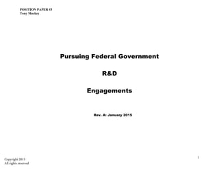 POSITION PAPER #3
Tony Mackey
Pursuing Federal Government
R&D
Engagements
Rev. A: January 2015
1
Copyright 2015
All rights reserved
 