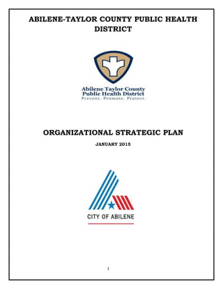 1
ABILENE-TAYLOR COUNTY PUBLIC HEALTH
DISTRICT
ORGANIZATIONAL STRATEGIC PLAN
JANUARY 2015
 