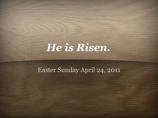 He is Risen.

Easter Sunday April 24, 2011
 