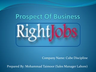 Company Name: Cube Discipline
Prepared By: Mohammad Taimoor (Sales Manager Lahore)
 