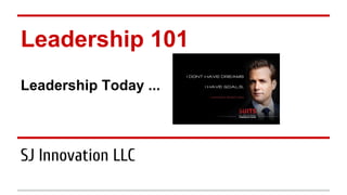Leadership 101
Leadership Today ...
SJ Innovation LLC
 