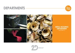 DEPARTMENTS
METAL CASTING
DEPARTMENT
(FACTORY 1)
 