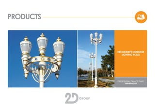 PRODUCTS
DECORATIVE OUTDOOR
LIGHTING POLES
PRESIDENTIAL PALACE PARK
TURKMENISTAN
 