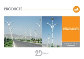 PRODUCTS
MOSKOVSKY AVENUE
TURKMENISTAN
DECORATIVE ALUMINIUM
HIGHWAY LIGHTING POLES
 