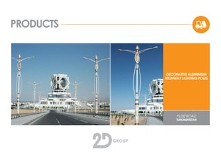 PRODUCTS
DECORATIVE ALUMINIUM
HIGHWAY LIGHTING POLES
YILDIZ ROAD
TURKMENISTAN
 