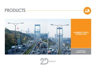 PRODUCTS
ALUMINIUM CONICAL
LIGHTING POLES
FSM BRIDGE
ISTANBUL-TURKEY
 