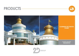 PRODUCTS
ALUMINIUM DECORATIVE
DOMES
PUPPET THEATRE
TURKMENISTAN
 