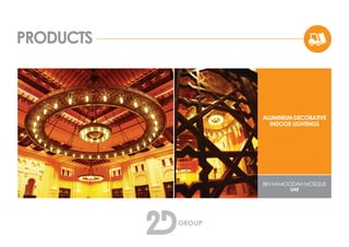 PRODUCTS
ALUMINIUM DECORATIVE
INDOOR LIGHTINGS
BIN HAMOODAH MOSQUE
UAE
 