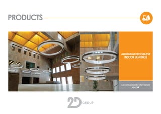 PRODUCTS
ALUMINIUM DECORATIVE
INDOOR LIGHTINGS
GEORGETOWN UNIVERSITY
QATAR
 