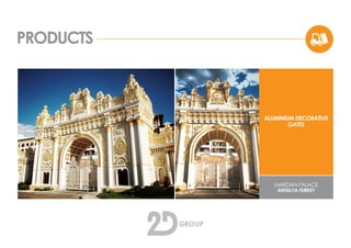 PRODUCTS
ALUMINIUM DECORATIVE
GATES
MARDAN PALACE
ANTALYA-TURKEY
 