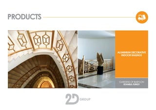 PRODUCTS
ALUMINIUM DECORATIVE
INDOOR RAILINGS
GARDENS OF BABYLON
ISTANBUL-TURKEY
 