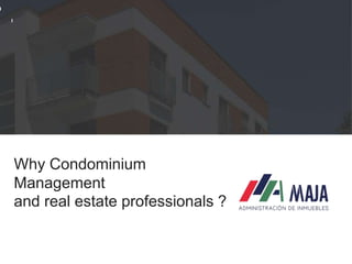 Why Condominium
Management
and real estate professionals ?
 