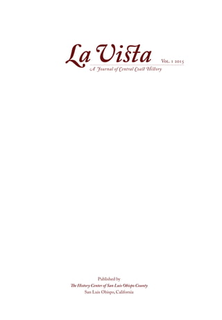 Published by
The History Center of San Luis Obispo County
San Luis Obispo, California
LaVistaA Journal of Central Coast History
Vol. 1 2015
 