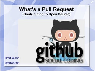 What's a Pull Request
(Contributing to Open Source)
Brad Wood
@bdw429s
 