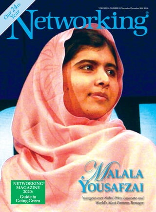 VOLUME 24, NUMBER 11 November/December 2014 $5.00
O
ur24th
Year
®
NETWORKING®
MAGAZINE
2020:
Guide to
Going Green
MALALA
YOUSAFZAI
Youngest-ever Nobel Prize Laureate and
World’s Most Famous Teenager
Networking Nov-Dec 2014 Cover:Cover 11/24/14 1:15 PM Page 1
 