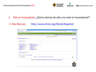 2. Alta y posicionamiento en buscadores  (SEO) Alta en buscadores:  ¿Cómo damos de alta una web en buscadores? http://www.dmoz.org/World/Español/   Alta Manual. 