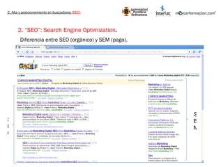 2. Alta y posicionamiento en buscadores  (SEO) 2. “SEO”: Search Engine Optimization .   SEO SEM Diferencia entre SEO (orgánico) y SEM (pago). 