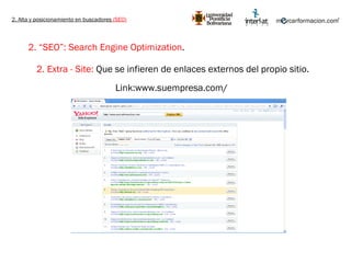 2. Alta y posicionamiento en buscadores  (SEO) 2. “SEO”: Search Engine Optimization .   2. Extra - Site:  Que se infieren de enlaces externos del propio sitio. Link:www.suempresa.com/  