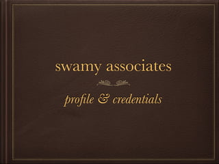 swamy associates
proﬁle & credentials
 