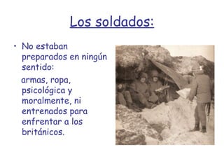 Los soldados: No estaban preparados en ningún sentido: armas, ropa, psicológica y moralmente, ni entrenados para enfrentar a los británicos. 