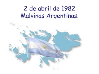 2 de abril de 1982 Malvinas Argentinas. 
