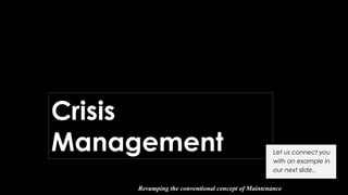 .
Revamping the conventional concept of Maintenance
Crisis
Management
1
Let us connect you
with an example in
our next slide..
 