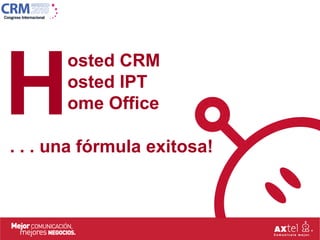 H
       osted CRM
       osted IPT
       ome Office

. . . una fórmula exitosa!
 