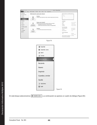 Figura 78
Declaración Informativa Múltiple 2012




                                                                                             Figura 79




                                        En este bloque seleccionamos      y a continuación se aparece un cuadro de diálogo (Figura 80):




                                        Consultorio Fiscal No. 563              44
 