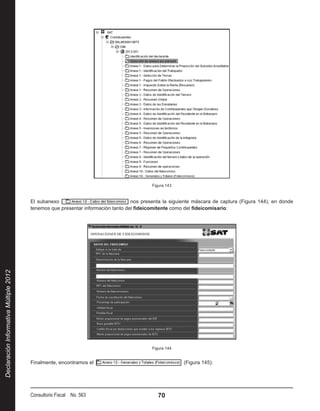 Figura 143



                                        El subanexo                               nos presenta la siguiente máscara de captura (Figura 144), en donde
                                        tenemos que presentar información tanto del fideicomitente como del fideicomisario:
Declaración Informativa Múltiple 2012




                                                                                          Figura 144


                                        Finalmente, encontramos el                                       (Figura 145):




                                        Consultorio Fiscal No. 563                           70
 