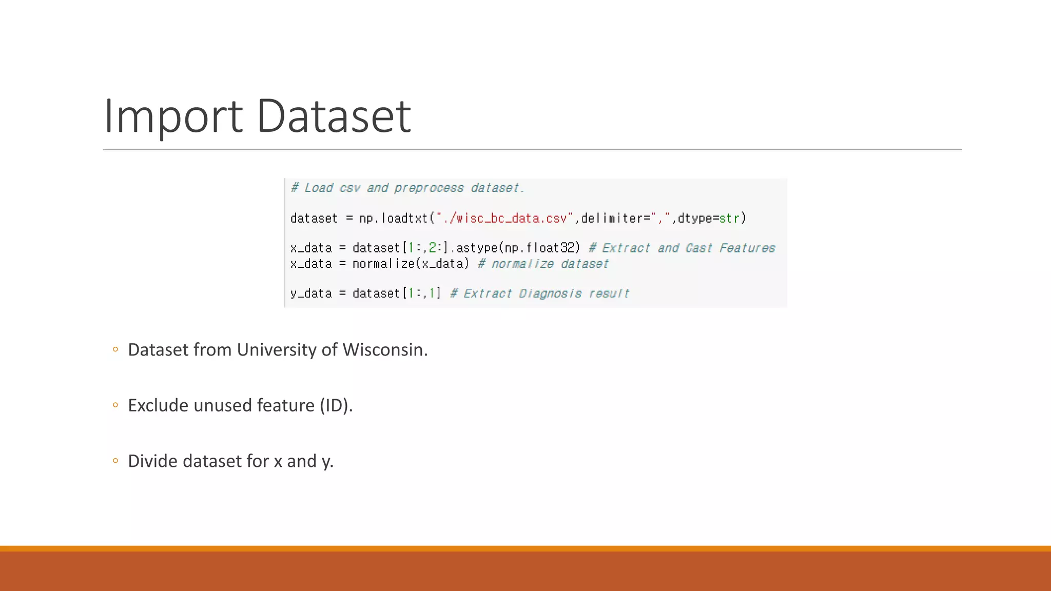 Import Dataset
◦ Dataset from University of Wisconsin.
◦ Exclude unused feature (ID).
◦ Divide dataset for x and y.
 