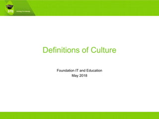 Definitions of Culture
Foundation IT and Education
May 2018
 