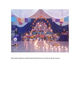 http://www.slideshare.net/internatoni/simbolismos-en-el-altar-del-da-de-muertos
 