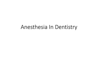 Anesthesia In Dentistry
 
