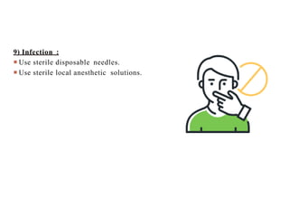 9) Infection :
 Use sterile disposable needles.
 Use sterile local anesthetic solutions.
 
