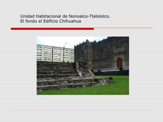Unidad Habitacional de Nonoalco-Tlatelolco. 
El fondo el Edificio Chihuahua 
 