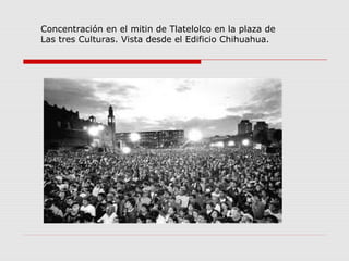 Concentración en el mitin de Tlatelolco en la plaza de
Las tres Culturas. Vista desde el Edificio Chihuahua.
 
