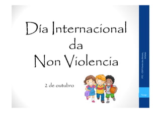 Día Internacional
da
Non Violencia
2 de outubro
PTC-CEIPPontedosBrozos,
Arteixo
Teregv
 