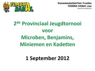 2de
  Provinciaal Jeugdtornooi
          voor
  Microben, Benjamins,
  Miniemen en Kadetten

      1 September 2012
 