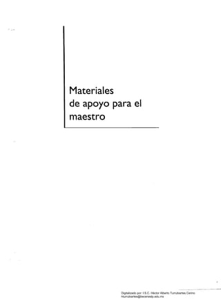 Materiales
de apoyo para el 

maestro
Digitalizado por: I.S.C. Hèctor Alberto Turrubiartes Cerino
hturrubiartes@beceneslp.edu.mx
 