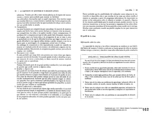 32 la organización del aprendizaje en la educación primaria
subestima. Tienden por dIo a tener menos práctica en el empleo del razona­
miento y menos oportunidades para mejorar su habilidad.
Los ordenadores desempeñan aquí un papel importante. Hay muchos juegos
que enseñan destrezas y conocimientos y también hay buenos progr<1mas edu­
cativos. Los niños necesitan todas las oportunidades de trabajar con el ordena­
dor que pueda darles la escuela.
5. 	Competencia
Los seres humanos son competitivos,por naturaleza y la mayoría de maestros
emplea este hecho hasta cierto punto. Incluso si el maestro evita las situacio­
nes competitivas, los niños y sus padres tienden a hacer comparaciones, El
problema de la competencia es que el niño puede darle demasiada importan­
cia al ganar, sacar una buena nota, o l¡¡. recofllpensa de que se trate, y poca
al aprendizaje en sí; de aquí la dificultid .de.evitar que hagan trampas. La se­
gunda dificultad es que algunos niños tiendqn a perder siempre yeso no es
bueno para su autOimagen y la consiguiente actitud ante el trnbajo.
Sin embargo, la competencia es útil, especialmente si puede ser cuesti6n de
mejornr un resultado previo de uno mismo o de enfrentarse a alguien con ha·
bilidades similares. Resumiendo, la competencia puede motivar, pero se ha de
emplear con cuidado.'
6. 	 Mejornrse a uno mismo
Es más probable que tenga éxito una persona con metas c1ans que alguien
con poco sentido de direcci6n. Si se ~uede ayudar al niño a identificar su pro­
pio conjunto de metas a corto plazo, su deseo natural de mejorar resultará
un apoyo parn su
7. 	 Cooperación
Trabajar formando parte de un grupo produce satisfacción yun cierto
de presi6n que puede motivar a algunos niños.
8. 	 Enseñar a alguien más
Ésta puede ser una buena forma de trabajar para todos los participantes, dado
que el «maestro" ha de aprender y luego hacer que aprenda otro niño. El niño
que enseña refuerz.a su propio conocimiento en el proceso de ayudar al otro.
Dos clases de diferente edad pueden trabajar juntas en cosas del estilo de un
estudio medioambiental, haciendo que los niños mayores tengi'ln un «alum­
no» pequeño. Esto aporta "maestros,. individualizados y los logros de los ma­
yores se pueden juzgar en base a qué tal han aprendido los pequeños. La moti­
vación que esto conlleva es considerable.
9. 	Material audiovisual e informático
No hay duda de que el material que .hace,. algo resulta motivador. A un nivel
comparativamente simple, el magnetof6n y la cassette de idiomas resultan atrac­
tivos para los niños, en parte porque pueden controlarlos y en parte por lo
que ofrecen. Lo más atractivo y motivador es el ordenador, y si se dispone
de los programas adecuados, los niños pueden aprender mucho con poca ayu­
da del maestro.
'~
), :
los niñ'bs I 33
Parece probable que l:l~ posibilidades del ordenador como máquina de ins­
trucción se desarrollen más y que muchas de las cosas que ahora enseña el
maestro se aprendan a partir de programas informáticos. Es importante no
pensar en los ordenadores sólo en relación al teclado y la pantalla. Algunas
de las mejores posibilidades pan la escuela primaria pueden consistir en los
entornos inter.lctivos, en los que las acciones y respuestas de los niños obtie­
nen una respuesta inmediata, de forma parecida a como sucede con la tortuga.
Muchas cosas cambiarán cuando sea posible emplear la voz para interactuar
con el ordenador.
El perfil de la clase
Información sobre los ,~iI'iO$
La capacidad de observar a los niños e interpretar su conducta es una habilí­
dad básica del maestro. Cuándo se está ante un nuevo grupo de niños se necesita
dedicar tiempo a observar y descubrir cosas sobre ellos antes de poder enseñarles
ANÁLISIS 2.1: EVALUACIÓN DE UNA CLASE NUEVA
En caso de que los ninos vengan a la clase procedentes de otra clase de la mlsm:
escuela o de ulla guardeda, deberían estudiarse sus expedientes buscando informa­
ción fáctica.
1. 	Buscar pruebas de sus capacidades generales, sobre todo resultados de tests es­
tandariZ3dos y de las TEN; tomar nota de los resultados excepcionalmente altos
o bajos y de cualquier discrepancia entre la capacidad y los resultados.
2. 	Comprobar si existe algún problema Hsico, por ejemplo defectos de visión, de
oído, o mala coordinación; tornar nota de los niños que han de llevar gafas o
audífonos.
3. 	Tomar nota de los niños COIl problemas de aprendizaje, incluyendo déficit de
escolaridad, cambios de escuela, entorno familiar de habla no-inglesa, etc.
4. 	Tomar nota de cualquier otro niño con netesidades especiales, incluyendo los
que puedan haber estado en escuelas especiales y cualquier.;¡ con capacidades ex·
traordinarias.
5. 	Tornar nota de cualquier niño con problemas en casa susceptibles de :J'ectarle
en la escuela.
012Digitalizado por: I.S.C. Hèctor Alberto Turrubiartes Cerino
hturrubiartes@beceneslp.edu.mx
 