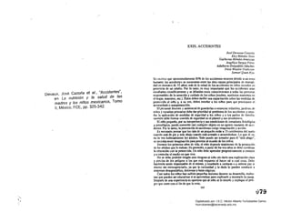 Devaux, José Cazorla et al., "Accidentes",
en La nutrición Y la salud de las
madres y los niños mexicanos, Tomo
11, México, FCE, pp. 325-342.
XXIX. ACCIDENTES
José Deveaux Cazorla
. Eloy Méndez Tena
Guillermo Méndez Amezcua
Angélica Vargas Plrez
Ada/berto De/gadillo Sánchez
Irene Maulen Tradovan
Samuel Qu.an Kyu
SE CALCUI..A que aproximadamente 80% de lós accidentes ocurren debido a un error
humano; los,accidentes se encuenlran entre las diez causas principales de mortali­
dad en menores de 1S aflos; mAs de la mitad de los accidentes en ninos suceden en
presencia de un adulto. Por lo tanto, es muy importante que los accidentes sean
esludiados cientfficamente y se, difundan estos conocimientos a todas las personas
responsables de la atención y cuidado de .los nillos (madm;, sustitutos matemos en
el hogar, máestros. ete.). Éstos deben recibir una capacitaci6n sobre las medidas de
protección al nino y, a su vez, deben ensenar a los nillos para que practiquen el
aUlocuidado o autoproteeci6n.
El personal docente y asistencial de gUarderías o estancias infantiles, jardines de
ninos y escuelas primarias debe dar prioridad al problema de los accidentes v ense­
nar la aplicación de medidas de seguridad a los ninos y a los padre<; de
también debe formar comités de seguridad en el plantel y sus rurededores.
El nino pequet1o, por su inéxperiencia y sus condiciones de inmadurez fisiológica
y psicológica, puede convertír casi cualquier objeto en un agente causante de acci­
dentes. Por lo tanto, la prevención de accidentes eldge imaginaci6n y acci6n.
Es necesario pensar que los ojos de un pequefto están a 75 centrmetros del suelo
cuando estA de pie y más abajo cuando estA sentado o arrastrándose. Lo que él ve,
no lo ven habitualmente los adultos. Todo puede ser tentador para él "allá abajo",
se necesita lener imaginacion para penetrar al mundo de los nillos.
Durante los primeros anos de vida, el nino depende totalmente de la protección
de los adulkJs que lo rodean. En promedio, a partir de los IroS anos se debe combinar
la educación con la protccción. Un nifto debe aprender progresivamente a conocer
ya controlar el medio en que vive. .
No se debe prohibir ningt1n aeta riesgos<> al nillo sin darle una explicación clara
y precisa de los peligros a los que está expuesto al hacer tal o cual cosa. Debe
hacérsele sentir responsable de s[ mismo, y enscftarle a cuidarse o a valerse por sí
mismo sin menospreciarlo, ya que la curiosidad y la' duda 10 pueden conducir a
scirpresas desagradabl('3, dolorosas '/ hasta trágicas.
Casi lodos los ninos han sufrido pequeftas lesiones durante su dcsanollo, moles­
tias que pueden ser educativas si se aprovechan para explicarle y moslJ3rle la causa.
Después de una experiencia es OXIrlUI1O Que al nino se le enSene y explique el peli.
gro que corre con el fin de que lo evite.
32.5
u79 

Digitalizado por: I.S.C. Hèctor Alberto Turrubiartes Cerino
hturrubiartes@beceneslp.edu.mx
 