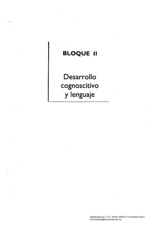 BLOQUE 11

Desarrollo
cognoscitivo
y-lenguaje
Digitalizado por: I.S.C. Hèctor Alberto Turrubiartes Cerino
hturrubiartes@beceneslp.edu.mx
 