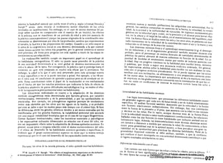 216
217
EL DESARROLLO INFANTIL
maximo la facilid ad natural que pueda tener el niño y, según informan Dennis y
Sayegh! s sirven para mejorar el rendimiento motor retardado de los niños
internados en instituciones. Sin embargo, en el caso de ciertas destrezas (el pa-
sobre ruedas en comparación con el manejo de un triciclo), los efectos
de la práctica nO se transfieren de un período de edad a otro (en ausencia de
la práctica correS pondicnte) porque las pautas originales de la coordinación neu­
romuscular se distorsionan por obra de los profundos cambios que experimentan
el tamaño, la fuerza y las proporciones del cuerpo. Cuando a un niño mayor se
lo priva de la experiencia inicial en una destreza determinada, a la que normal­
mente tienen acceso los niños más pequeños, por lo general comienz.a al mismo
nivel primitivo de éstos pero progresa con más rapidez a través de las etapas in­
tervinientes en s.l adquisición.
La maduración también cumple un importante papel en el aprendizaje de
las habilidades ontogenéticas. El niño no puede sacar provecho de la práctica
de una actiddad determinada si su nivel global de destreza neuromuscular no
está a la altura de la tarea. Por consiguiente, la práctica que se posterga hasta el
momento en que está preparado es mucho más eficaz que la prematura. Sin
embargo, la edad a la que el niño está preparado para cada actividad motriz
es muy específica y no se la puede vaticinar a priori. Por ejemplo, a los 18 me­
ses el niño está en condiciones de aprender a patinar pero no de conducir un tri­
ciclo. Estas con clusiones sobre el papel de la maduración se ven mediatiz.adas
por el hecho de que los estudios primitivos que indicaron la falta de efecto de
la práctica adolecen de graves dificultades metodológicas (v.g. no miden el efec­
to de la experiencia preexperimental sobre las habilidades).
Las diferencias individuales en cuanto a la adquisición de las destrezas
momees ontogenéticas están determinadas por factores génieos, por variables
motivacionales, emocionales y de la personalidad, y por las oportunidades de
practicarlas. por ejemplo, los primogénitos registran puntajes de rendimiento
motor más elevados que los niños que los siguen en la familia, y es probable
que esto se deba a que las madres pasan más tiempo con el primer hijo. Si bien
las diferencias entre los gemelos idénticos tienden a ser menos marcadas que las
manifestadas por los gemelos fraternos, la variabilidad ambiental está asociada
con una mayor variabilidad fenotípica que en el caso de los rasgos filogehéticos.
Ciertos factores motivacionales, como los incentivos materiales y psicológicos
y las expectativas culturales diferenciales en relación con el sexo del niño, tie­
nen un importante efecto sobre la adquisición de diversas aptitudes motrices. En
general, existe poca o ninguna relación entre el status socioeconómÍco del niño
yel ritmo de desarrollo de las. habilidades motrices generales o especfficas; es
evidente que el grupo socioeconómico superior no tiene aquí la misma ventaja
experiencial que en el caso del des3.rrollo de las capacidades intelectuales.
DESARROLLO MOTOR EN EL PERIODO ESCOLAR
Durante los años de la escuela primaria, el niño aprende muchas habilidades
lS W. Dennis e Y. Sayegh: "The effects of supplememary experienee on the behavior­
'.,J al devdopment of ¡nfanes in ínstitutions". Cbíld Develop., 36, 196;, págs. 81-90.
f.,
CRECIMIENTO Y DESARROLLO MOTOR
motrices nuevas y también perfecciona las adquiridas con anterioridad. Por Jo
general, los cambios comportan un aumento de la fuerza, la velocidad, la versati­
lidad, la exactitud y la uniformidad de ejecución. Se registran incrementos pro­
gresivos en la velocidad para correr, en la precisión y el alcance para lanzar obje..
tos, en la altu ra y el largo de los saltos, en el mantenimiento del equilibrio, etcé­
tera. La fuerza física se duplica entre los seis y los once años; se presenta un mar­
cado incremento en la velocidad de la COordinación entre el ojo y la mano y una
reducción en el tiempo de la reacción motriz_
Las destrezas motrices finas y el aprendizaje sensoriomotor (v.g. el desempe­
ño en laberintos y en el seguimiento giratorio) también mejoran durante este
período, pero el porcentaje de mejora derivado de cantidades determinadas de
práctica no parece alterarse de manera coherente en función de la' edad. La ca­
pacidad de modular el rendimiento motOr por medio de indicios aUmenta con
la edad. Hay un progreso continuo en la habilidad para escribir letras, números
Y palabras, que tiende a seguir una secuencia evoJu tiva ordenada. En general,
las expectativas adultas sobre la habilidad para escribir no son realistas en rela­
ción con el progreso evolu tivo prevaleciente. No se puede esperar que los nÍlios
escriban con una inclinación, un alineamiento y una proporción correctos antes
de los nueve años. La importancia que actualmente se da a la escritura con letra
de imprenta en los grados primarios concuerda con la constatación de que los ni.
ños no están en condiciones de inten tar la escritura cursiva hasta Jos ocho onueve años.
Generalidad de las habilidades motrices
Las bajas intercorrelaciones que presentan las diferentes habilidades motri­

ces generales sugieren que cada una de éstas tiende a ser de (ndole relativamente 

especifica. El análisis factorial también demuestra que la velocidad y la fuerza 

son factores relativamente independientes. Sin embargo, hay Una correlación 

entre la fuerza de la prensión y el peso, que aumenta con la edad en los varones 

y decrece en las niñas. Por lo tanto, aunque diversos tests de la fuerza ([sica 

(o de la velOcidad) tienden a estar moderadamente correlacionados, las relaciones 

halladas entre los dos factores (o entre habilidades que incluyen ambos) son re­

lativamente bajas_ Además, las intercorrelaciones entre diversas destrezas mótri­

ces tienden a disminuir a medida que aumenta la edad. En consecuencia, o bien 

existe poca generalidad real de la aptitud motriz, o bien prevalece una gran va­

riabilidad en la Oportunidad para practicar las distintas habilidades. Parte de la 

generalidad funcional existente se debe atribuir, también, a que la eonfianza 

que confiere el buen dcsempeño en una actividad determinada contribuye a que 

se logren resultados satisfactorios en otra.
DIferencias relacionadas CO/1 el sexo
Los varones son más fuertes que las niñas a todas las edades, pero la diferen- .'. ,i
ela de fuer.¡;a se hace significativa, a efectos prácticos, durante la adolescencia. 11'2"En esta época las curvas de crecimiento -hasta entonces paraleJas- c?mienzan W ,
Digitalizado por: I.S.C. Hèctor Alberto Turrubiartes Cerino
hturrubiartes@beceneslp.edu.mx
 
