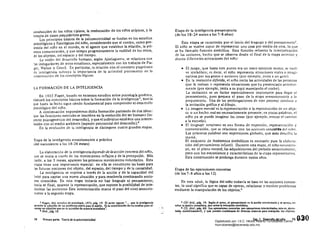conducción de los ninos t ¡picos, la reeducación de los nulos atípicos, y la
lerapia de casos psiquiátricos graves.
Los principios básicos de la psicomotricidad se fundan en los estudios
psicológicos Yfisiológicos del nino, considerando que el cuerpo, como pre­
sencia del niño en el mundo, es el agente que establece la relación, la pri­
mera comunicación, Y que integra progresivamente la realidad de los otros,
de los objetos, del espacio y del tiempo.
La visión del desarrollo humar¡o, según Ajuriaguerra, se relaciona con
:as indagaciones de otros estudiosos, especialmente con los trabajos de Pia· 

.get, WalJon y Ges<!IL En particular,la relación con el concepto piagetiano 

d~ inteligencia subraya la importancia de la actividad psicomotriz en la 

construcción de los conceptos lógicos.
LA FORMACIÓN DE LA INTELIGENCIA
En 1935 Píaget, basado en extensos estudios sobre psicología genética,
elaboró Jos conceptos básicos sobre la formación de la inteligencia 3, teoría
que hasta la fecha sigue siendo fundamental para compre'nder el desarrollo
psicológico del niño.
A continuación expondremos dicha formación partiendo de dos ideas:
que las funciones mentales se inscriben en la evolución del ser humano (as­
pecto psicogené tico del desarrollo), y que el individuo estabIeee una interre­
lación con el medio ambiente (aspecto psicosocial del desarrolloV
En la evolución de la inteligencia se distinguen cuatro grandes etapas.
Etapa de la inteligencia sensoriomotriz O práctica
(del nacimiento a los 18-24 meses)
La elaboración de la inteligencia depende de laacción concreta de/niño,
que se inicia a través de los movimientos reflejos y de la percepcióñ. Más.
tarde, a los 3 meses, aparecen los primeros movimientos voluntarios. Esta
etapa tiene una importancia especial: en ella se construyen las bases para
las futuras nociones del objeto, del espacio, del tiempo y de la causalidad.
Ul inteligencia se expresa a través de la acción y de la capacidad del
bebé para captar una nueva situación y para resolverla combinandoaccio­
nes conocidas. En esta etapa todavía no hay lenguaje ni pensamiento;
hacia el final, aparece la representación, que supone la posibilidad de inte·
riorizar las acciones.- Esta interiorización marca el paso del nivel sensorio­
motor a la segunda etapa.
3 Piagel, Seis eS(lIdios de pricclogia. 1975, pág. 19. El autor arguye ..... que la Inteligencia
permite la solución de un problema nuevo para el $ujeto. Es la coordinación de los medios pl11'2 al·
(antar un objetivo que no es accesible de manera inmediata".
" ¡bid.• pi¡:. 10.
14 Primera parte. Tearla de la psicomotricidad
Etapa de la inteligencia preoperatoria
(de los 18-24 meses a los 7-8 aios)
Esta etapa se caracteriza por el inicio del lenguaje y del pensamien tos.
El niflo se vuelve capaz de representar una cosa por medio de otra. Jo que
se ha Jlamado función simbólica. Esta función refuerza la interiorización
de las acciones, hecho que se observa desde el final de la etapa anterior y
abarca diferentes actuaciones del níflo:
• 	 El juego, que hasta este punto era un merO ejercicio motor, SI! vuel­
ve simbólico; es decir, el niño representa situaciones rcales o im:.Jgi­
nativas por sus gestos o acciones (por ejemplo, imita a un gato).
• 	 En la imitación diferida, el niño. imita las actividades de las personas
que le rodean o representa situaciones que ha presenciado anterior­
mente (por ejemplo, imita a su papá manejando el coche).
La imitación es un factor especialmente importante para lIegnr al
pensamiento, pues prepara el paso de la etapa sensoriol11otriz a In
preparatoria. Una de las prolongaciones de este proceso conduce a
la imitación gráfica y al dibujo..
• 	 La imagen melltal es la representación o lá reproducción de un obje­
to o un hecho real no necesariamente presente; en pocas palabras. el
niño ya se puede imaginar las. cosas (por ejemplo, evocar el camino
a la escuela).
• 	 El !e}!gztaj(! temprano es una forma Je expresión, representación y
comunicación, que se relaciona con las acciones concrehff del niño.
Las primeras palabras 'son expresiones globales, que solo descifra l:J
mamá.
El conjunto de fenómenos simbólic.os es necesario para la el:Jbora­
ción del pensamiento infantil. Durante esta etapa, el niflo reconstru­
ye, en el plano mental, las adquisiciones del periodo sensoriomotor,
pero con los mecanismos y caracterfsticas de la etapa representativa.
Esta construcción se prolonga durante varios años.
Etapa de las operaciones concretas 

(de los 7-8 ai'los 8 los t2) 

En esta edad, la lógica del nitiotodavía se b¡¡sa en las acciones concre·
tas, lo cual significa que es capaz de operar, relacionar y resolver problemas
mediante la manipulación de los objetos.6
. 5 C.M ¡bid., pág. t 9. Según el autor, el pensamiento ~s la AcciÓn intenorizada y ~ apoya,·no
sobre la acción inmediata, sino sobre la evocación simbólica.
; >" . 6 Cfr. ¡bid., pág. 68. Las operaciones concretas son operaciones lnteriorizadas, esto e~. ejcC1l'
tadas simbó!icament!, y que pueden combina.rse de diversas maneras para manipular 10$ objetos.
...o:~ .
150..3,0CaP. 1. Desarrollo del niñoDigitalizado por: I.S.C. Hèctor Alberto Turrubiartes Cerino
hturrubiartes@beceneslp.edu.mx
 